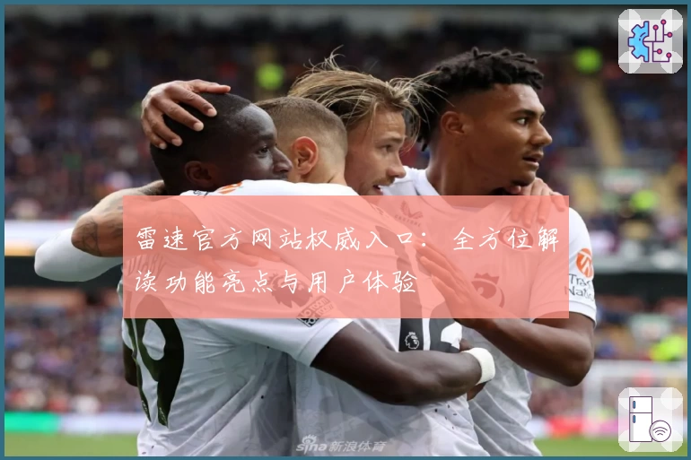 雷速官方网站权威入口：全方位解读功能亮点与用户体验