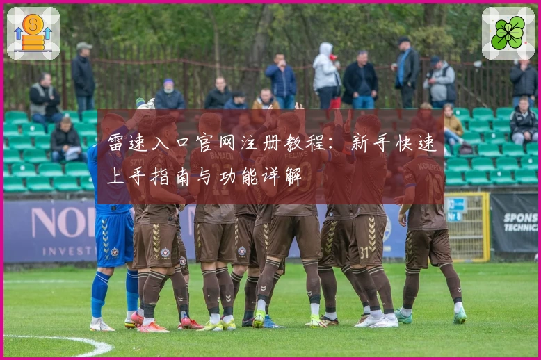 雷速入口官网注册教程：新手快速上手指南与功能详解