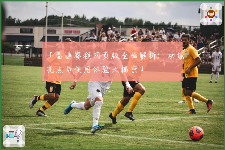 「雷速赛程网页版全面解析:功能亮点与使用体验大揭密」