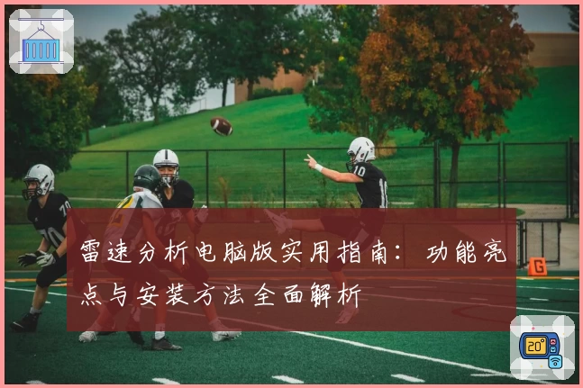 雷速分析电脑版实用指南：功能亮点与安装方法全面解析