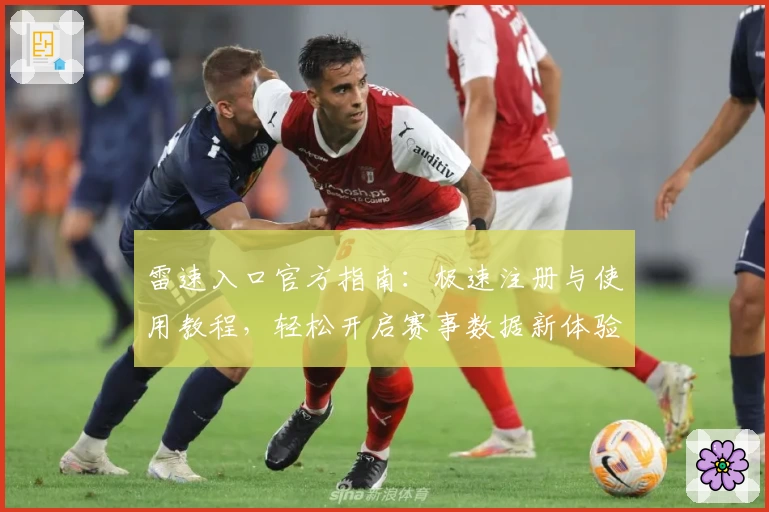 雷速入口官方指南：极速注册与使用教程，轻松开启赛事数据新体验