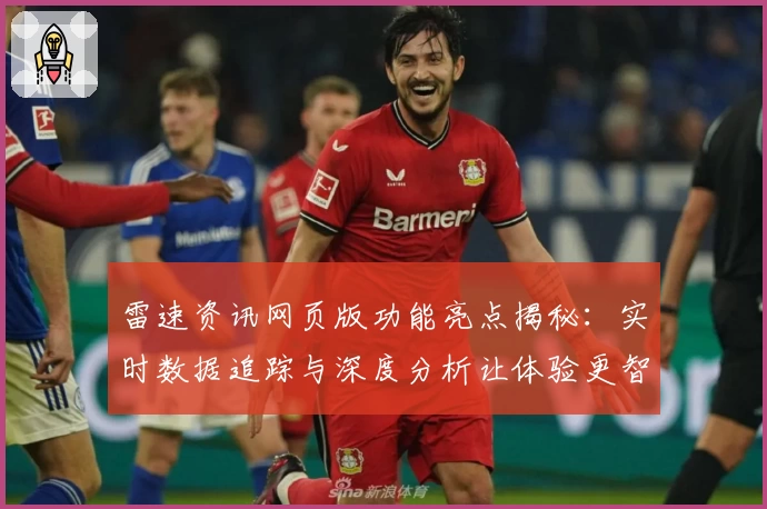 雷速资讯网页版功能亮点揭秘：实时数据追踪与深度分析让体验更智能