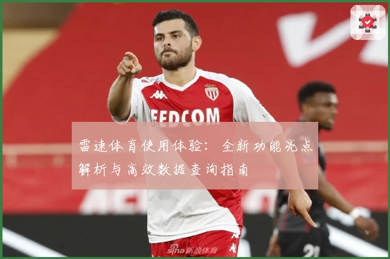 雷速体育使用体验：全新功能亮点解析与高效数据查询指南